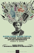 Cover: Slicing Pizzas, Racing Turtles, and Further Adventures in Applied Mathematics - Princeton University Press