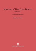 Cover: Museum of Fine Arts, Boston: A Centennial History, Volume I - Harvard University Press