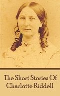 Cover: The Short Stories Of Charlotte Riddell - Miniature Masterpieces