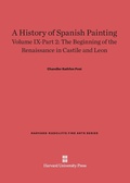 Cover: A History of Spanish Painting, Volume IX: The Beginning of the Renaissance in Castile and Leon, Part 2 - Harvard University Press