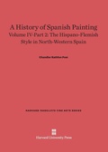 Cover: A History of Spanish Painting, Volume IV: The Hispano-Flemish Style in North-Western Spain, Part 2 - Harvard University Press