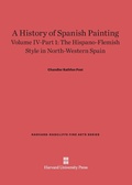 Cover: A History of Spanish Painting, Volume IV: The Hispano-Flemish Style in North-Western Spain, Part 1 - Harvard University Press