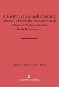 Cover: A History of Spanish Painting, Volume VI: The Valencian School in the Late Middle Ages and Early Renaissance, Part 2 - Harvard University Press