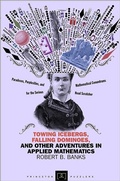 Cover: Towing Icebergs, Falling Dominoes, and Other Adventures in Applied Mathematics - Princeton University Press