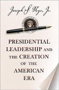 Cover: Presidential Leadership and the Creation of the American Era - Princeton University Press