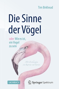 Abbildung von: Die Sinne der Vögel oder Wie es ist, ein Vogel zu sein - Springer