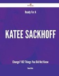 Cover: Ready for a Katee Sackhoff Change? - 102 Things You Did Not Know - Emereo Publishing