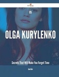Cover: 85 Olga Kurylenko Secrets That Will Make You Forget Time - Emereo Publishing