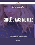 Cover: Are You Prepared for Chloe Grace Moretz - 210 Things You Need to Know - Emereo Publishing