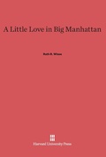 Cover: A Little Love in Big Manhattan - Harvard University Press