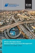Cover: Whole-Life Value-Based Decision-Making in Asset Management - ICE Publishing