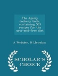 Cover: The Apsley Cookery Book, Containing 503 Recipes for the Uric-Acid-Free Diet - Scholar's Choice Edition - Scholar's Choice