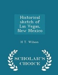 Cover: Historical Sketch of Las Vegas, New Mexico - Scholar's Choice Edition - Scholar's Choice