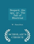Cover: Despard, the Spy, Or, the Fall of Montreal - Scholar's Choice Edition - Scholar's Choice
