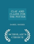 Cover: Clay and Clazes for the Potter - Scholar's Choice Edition - Scholar's Choice