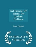 Cover: Influence of Islam on Indian Culture - Scholar's Choice Edition - Scholar's Choice