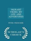 Cover: Vagrant Viking My Life and Adventures - Scholar's Choice Edition - Scholar's Choice