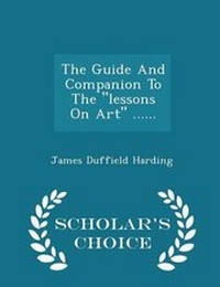 Enlarge image Cover: The Guide and Companion to the Lessons on Art ...... - Scholar's Choice Edition - Scholar's Choice