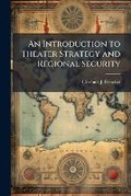 Cover: An Introduction to Theater Strategy and Regional Security - Scholar's Choice Edition - Scholar's Choice