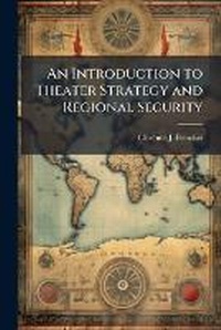 Enlarge image Cover: An Introduction to Theater Strategy and Regional Security - Scholar's Choice Edition - Scholar's Choice