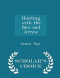 Cover: Hunting with the Bow and Arrow - Scholar's Choice Edition - Scholar's Choice