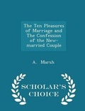 Cover: The Ten Pleasures of Marriage and the Confession of the New-Married Couple - Scholar's Choice Edition - Scholar's Choice