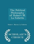 Cover: The Political Philosophy of Robert M. La Follette - Scholar's Choice Edition - Scholar's Choice