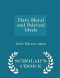 Cover: Plato Moral and Political Ideals - Scholar's Choice Edition - Scholar's Choice
