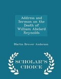 Cover: Address and Sermon on the Death of William Abelard Reynolds - Scholar's Choice Edition - Scholar's Choice
