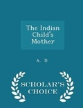 Cover: The Indian Child's Mother - Scholar's Choice Edition - Scholar's Choice