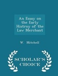 Cover: An Essay on the Early Histroy of the Law Merchant - Scholar's Choice Edition - Scholar's Choice