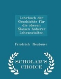 Cover: Lehrbuch Der Geschichte Fuer Die Oberen Klassen Hoeherer Lehranstalten - Scholar's Choice Edition - Scholar's Choice