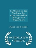 Cover: Leitfaden in Das Studium Der Experimentellen Biologie Der Wassertiere - Scholar's Choice Edition - Scholar's Choice