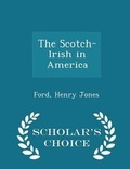 Cover: The Scotch-Irish in America - Scholar's Choice Edition - Scholar's Choice