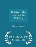 Cover: Behind the Scenes in Peking - Scholar's Choice Edition - Scholar's Choice