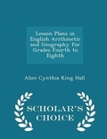 Cover: Lesson Plans in English Arithmetic and Geography for Grades Fourth to Eighth - Scholar's Choice Edition - Scholar's Choice