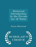 Cover: Historical Introduction to the Private Law of Rome - Scholar's Choice Edition - Scholar's Choice