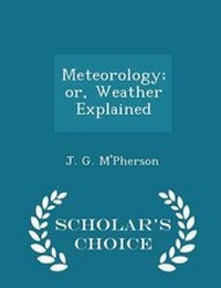 Enlarge image Cover: Meteorology; Or, Weather Explained - Scholar's Choice Edition - Scholar's Choice