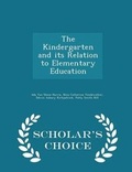 Cover: The Kindergarten and Its Relation to Elementary Education - Scholar's Choice Edition - Scholar's Choice
