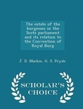Cover: The Estate of the Burgesses in the Scots Parliament and Its Relation to the Convention of Royal Burg - Scholar's Choice Edition - Scholar's Choice