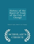 Cover: History of the Board of Trade of the City of Chicago - Scholar's Choice Edition - Scholar's Choice