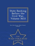 Cover: State Banking Before the Civil War, Volume 5633 - War College Series - War College Series