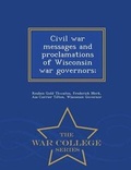Cover: Civil War Messages and Proclamations of Wisconsin War Governors; - War College Series - War College Series