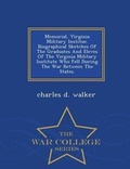 Cover: Memorial, Virginia Military Institue. Biographical Sketches of the Graduates and Eleves of the Virginia Military Institute Who Fell During the War Between the States. - War College Series - War College Series