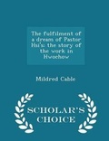 Cover: The Fulfilment of a Dream of Pastor Hsi's; The Story of the Work in Hwochow - Scholar's Choice Edition - Scholar's Choice