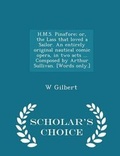 Cover: H.M.S. Pinafore; Or, the Lass That Loved a Sailor. an Entirely Original Nautical Comic Opera, in Two Acts ... Composed by Arthur Sullivan. [words Only.] - Scholar's Choice Edition - Scholar's Choice