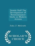 Cover: Scouts Out! the Development of Reconnaissance Units in Modern Armies - Scholar's Choice Edition - Scholar's Choice