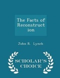 Cover: The Facts of Reconstruction - Scholar's Choice Edition - Scholar's Choice