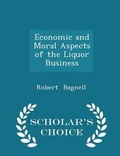 Cover: Economic and Moral Aspects of the Liquor Business - Scholar's Choice Edition - Scholar's Choice