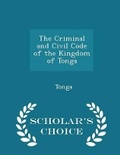 Cover: The Criminal and Civil Code of the Kingdom of Tonga - Scholar's Choice Edition - Scholar's Choice